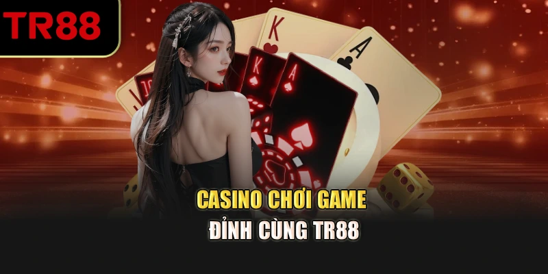 Casino chơi game đỉnh cùng TR88