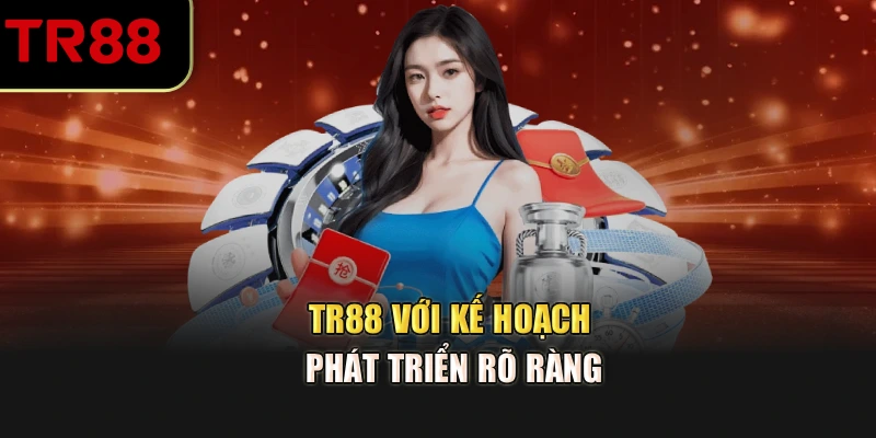 TR88 với kế hoạch phát triển rõ ràng